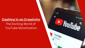 Read more about the article Cashing in on Creativity : The Exciting World of YouTube Monetization